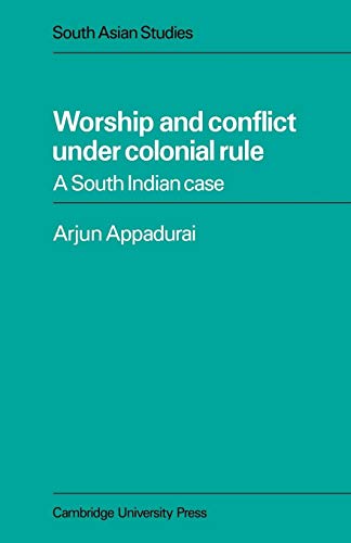 Worship and Conflict under Colonial Rule: A South Indian Case (Cambridge South Asian Studies, Series Number 27)