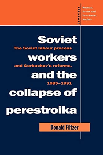 Soviet Workers and the Collapse of Perestroika: The Soviet Labour Process and Gorbachev's Reforms, 1985–1991 (Cambridge Russian, Soviet and Post-Soviet Studies, Series Number 93)