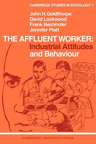 The Affluent Worker: Industrial Attitudes and Behaviour (Cambridge Studies in Sociology, Series Number 1)