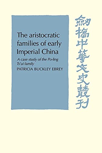 The Aristocratic Families in Early Imperial China: A Case Study of the Po-Ling Ts'ui Family (Cambridge Studies in Chinese History, Literature and Institutions)