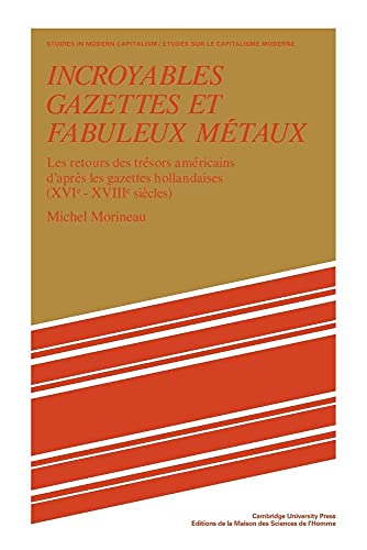 Incroyables Gazettes et Fabuleux Metaux: Les Retours des Tresors Americains d'Apres les Gazettes Hollandaises (XVI-XVII Siecles): Les Retours des ... Siècles) (Studies in Modern Capitalism)