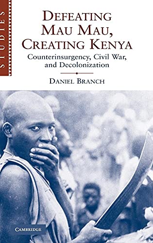 Defeating Mau Mau, Creating Kenya: Counterinsurgency, Civil War, and Decolonization: 111 (African Studies, Series Number 111)