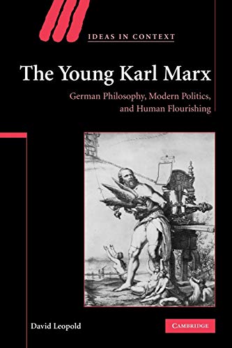 The Young Karl Marx: German Philosophy, Modern Politics, and Human Flourishing (Ideas in Context, 81, Band 81)