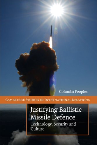 Justifying Ballistic Missile Defence: Technology, Security and Culture: 112 (Cambridge Studies in International Relations, Series Number 112)