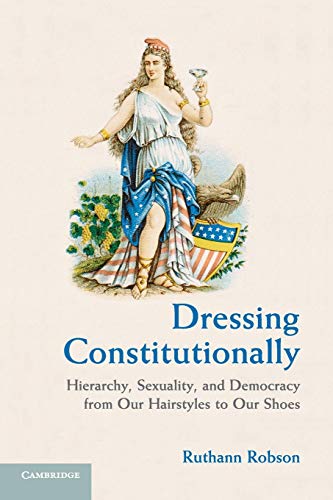 Dressing Constitutionally: Hierarchy, Sexuality, And Democracy From Our Hairstyles To Our Shoes