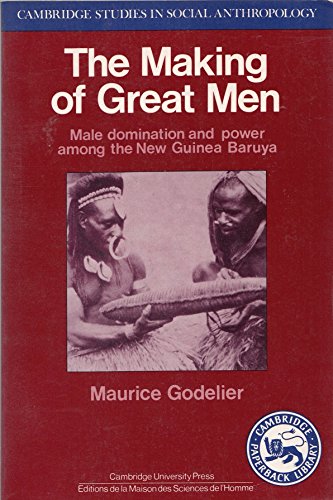 The Making of Great Men: Male Domination and Power among the New Guinea Baruya (Cambridge Studies in Social and Cultural Anthropology, Series Number 56)