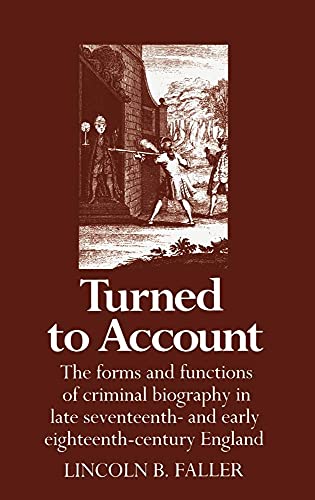 Turned to Account: The Forms and Functions of Criminal Biography in Late Seventeenth- and Early Eighteenth-Century England