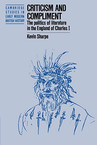 Criticism and Compliment: The Politics of Literature in the England of Charles I