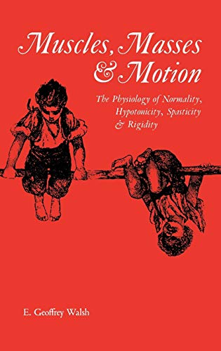 Muscles, Masses and Motion: The Physiology of Normality, Hypotonicity, Spasticity and Rigidity: 125 (Clinics in Developmental Medicine (Mac Keith Press))