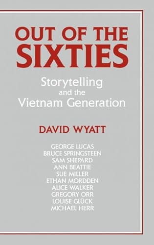 Out of the Sixties: Storytelling and the Vietnam Generation (Cambridge Studies in American Literature and Culture, Series Number 66)