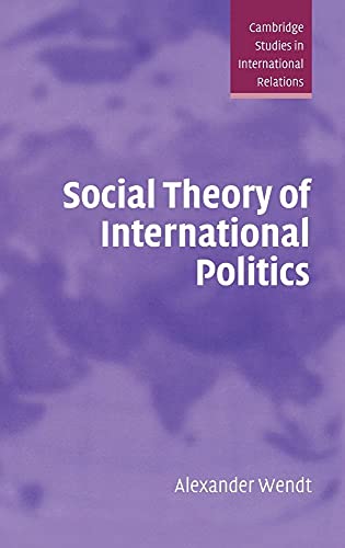 Social Theory of International Politics (Cambridge Studies in International Relations, Series Number 67)