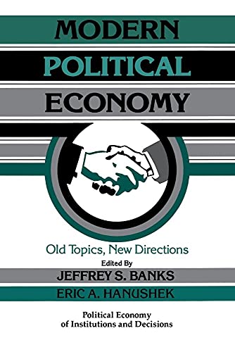 Modern Political Economy: Old Topics, New Directions (Political Economy of Institutions and Decisions)