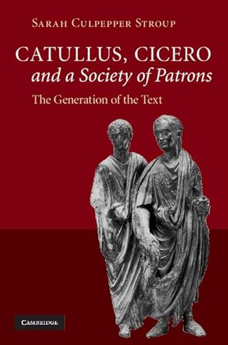 Catullus, Cicero, and a Society of Patrons: The Generation of the Text