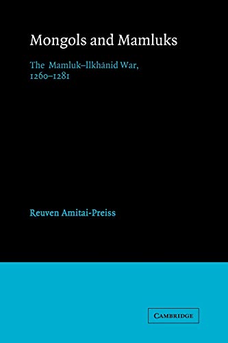 Mongols and Mamluks: The Mamluk-Ilkhanid War, 1260 1281 (Cambridge Studies in Islamic Civilization)