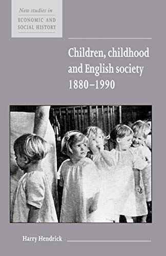 Children, Childhood and English Society, 1880–1990 (New Studies in Economic and Social History, Series Number 32)