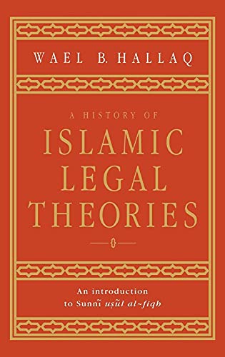 A History of Islamic Legal Theories: An Introduction to Sunni Usul al-fiqh
