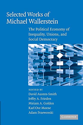 Selected Works of Michael Wallerstein: The Political Economy of Inequality, Unions, and Social Democracy (Cambridge Studies in Comparative Politics)