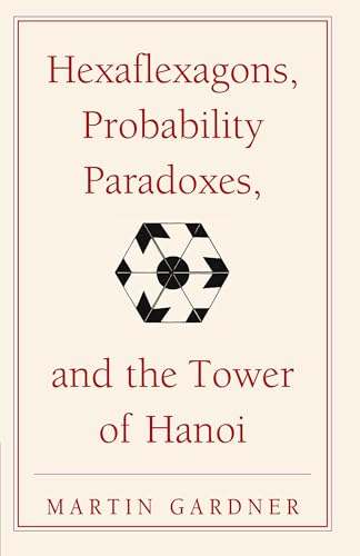 Hexaflexagons, Probability Paradoxes, and the Tower of Hanoi: Martin Gardner's First Book of Mathematical Puzzles and Games (The New Martin Gardner Mathematical Library, Series Number 1)