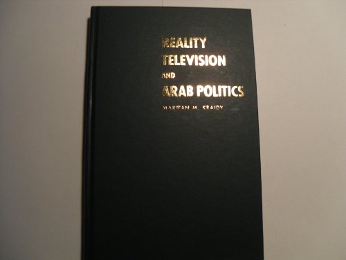 Reality Television and Arab Politics: Contention in Public Life (Communication, Society and Politics)