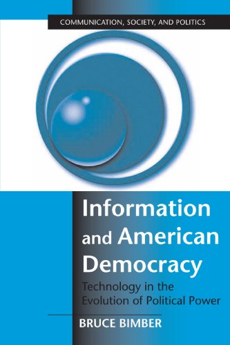 Information and American Democracy: Technology in the Evolution of Political Power (Communication, Society, and Politics)