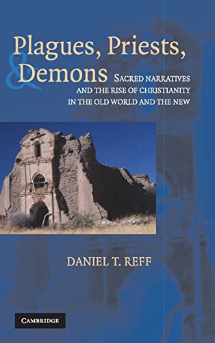 Plagues, Priests, and Demons: Sacred Narratives and the Rise of Christianity in the Old World and the New