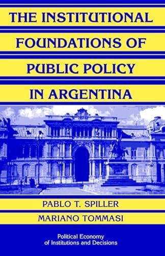 The Institutional Foundations of Public Policy in Argentina: A Transactions Cost Approach (Political Economy of Institutions and Decisions)