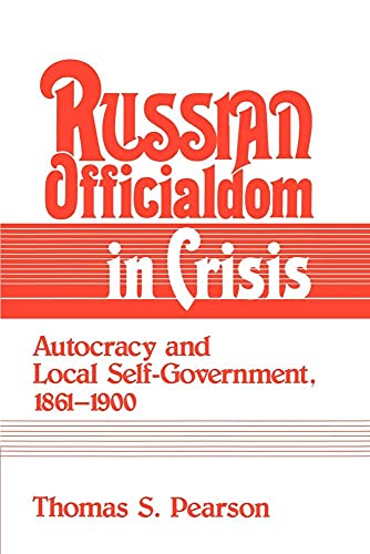 Russian Officialdom in Crisis: Autocracy and Local Self-Government, 1861-1900