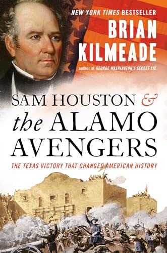 Sam Houston and the Alamo Avengers: The Texas Victory That Changed American History