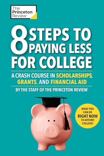 8 Steps To Paying Less For College: A Crash Course in Scholarships, Grants, and Financial Aid (College Admissions Guides)