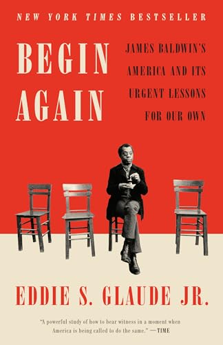 Begin Again: James Baldwin's America and Its Urgent Lessons for Our Own