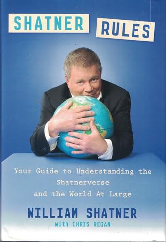 Shatner Rules: Your Guide to Understanding the Shatnerverse and the World at Large