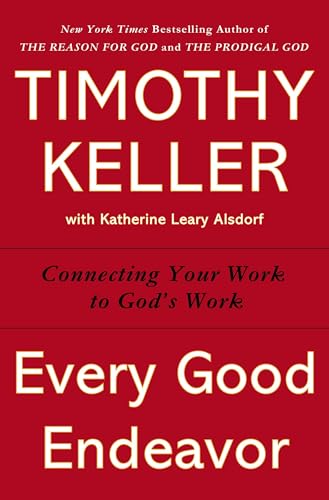 Every Good Endeavor: Connecting Your Work to God's Work
