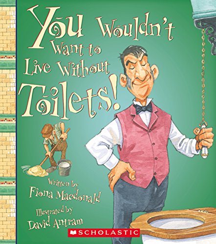 You Wouldn't Want to Live Without Toilets! (You Wouldn't Want to Live Without…)