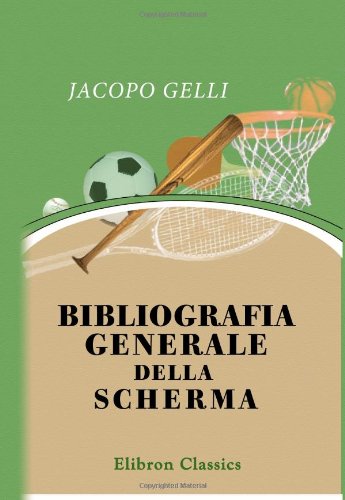 Bibliografia generale della scherma: Con note critiche, biografiche e storiche