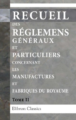 Recueil des Réglemens généraux et particuliers concernant les manufactures et fabriques du Royaume: Tome 2