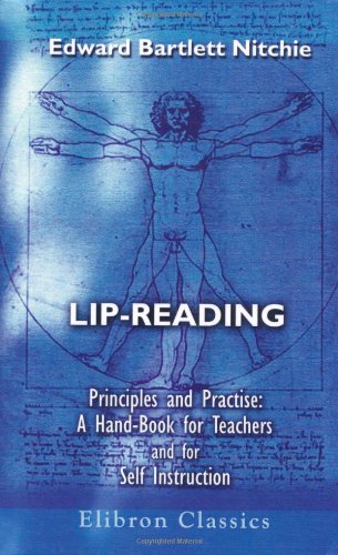 Lip-Reading: Principles and Practice: A Hand-Book for Teachers and for Self Instruction