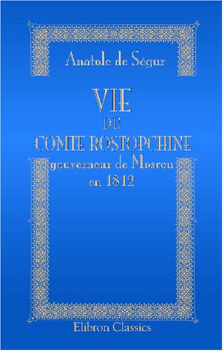 Vie du comte Rostopchine, gouverneur de Moscou en 1812 (French Edition)
