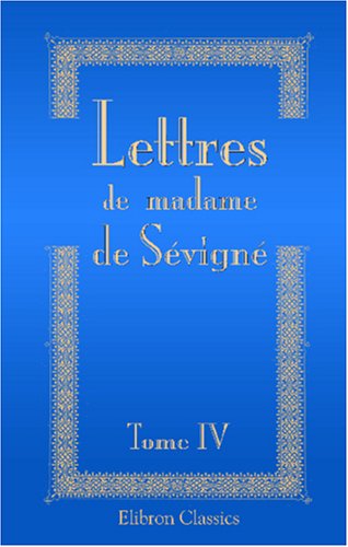 Lettres de madame de Sévigné, de sa famille et de ses amis: Tome 4 (French Edition)