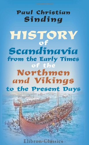 History of Scandinavia, from the Early Times of the Northmen and Vikings to the Present Days