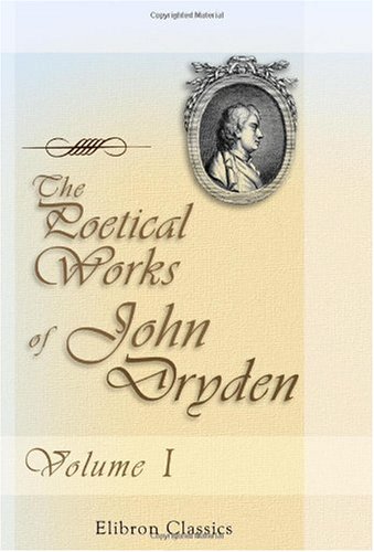The Poetical Works of John Dryden: With the life of the author. Volume 1