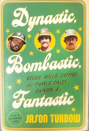 Dynastic, Bombastic, Fantastic: Reggie, Rollie, Catfish, and Charlie Finley's Swingin' A's