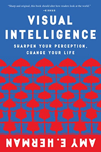 Visual Intelligence: Harnessing the Power of Observation to Transform Your Professional Life, Enhance Communication Skills, and Discover Hidden Potential in Everyday Situations