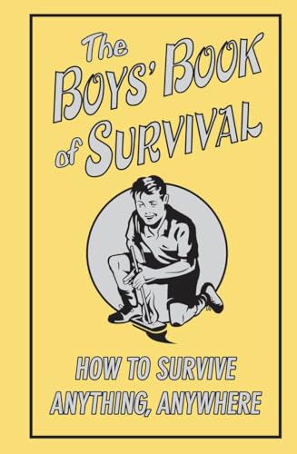 The Boys' Book of Survival: How to Survive Anything, Anywhere