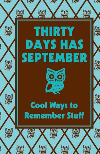 Thirty Days Has September: Cool Ways to Remember Stuff: Cool Ways To Remember Stuff