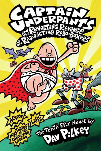 Captain Underpants and the Revolting Revenge of the Radioactive Robo-Boxers (Captain Underpants, 10)