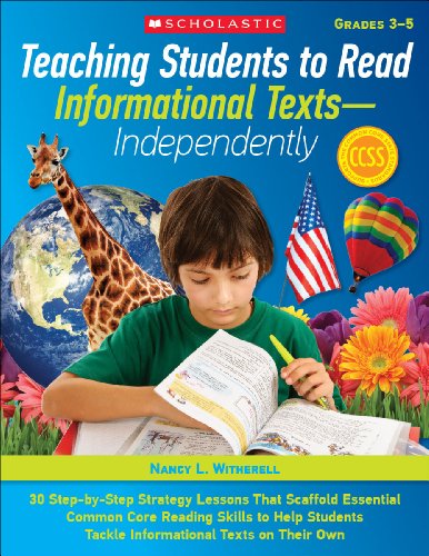 Teaching Students to Read Informational Texts―Independently!: 30 Step-by-Step Strategy Lessons That Scaffold Essential Common Core Reading Skills to ... Tackle Informational Texts on Their Own