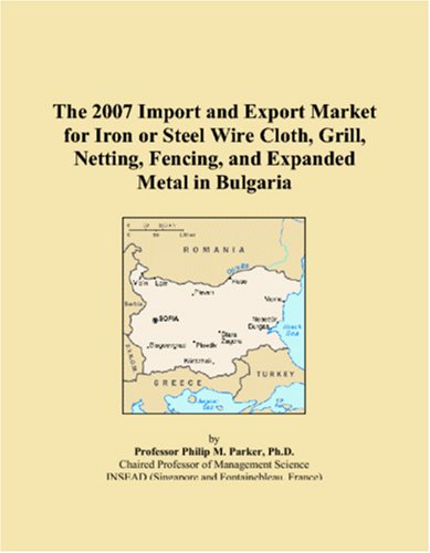 The 2007 Import and Export Market for Iron or Steel Wire Cloth, Grill, Netting, Fencing, and Expanded Metal in Bulgaria