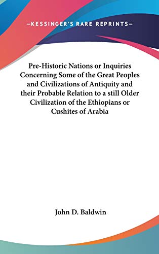 Pre-Historic Nations or Inquiries Concerning Some of the Great Peoples and Civilizations of Antiquity and their Probable Relation to a still Older Civilization of the Ethiopians or Cushites of Arabia