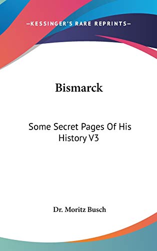 Bismarck: Some Secret Pages Of His History V3