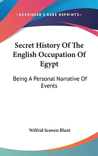 Secret History Of The English Occupation Of Egypt: Being A Personal Narrative Of Events